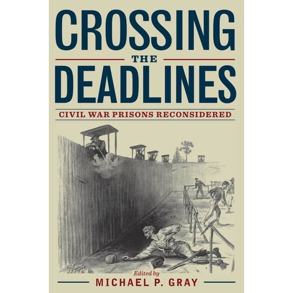 Crossing the Deadlines: Civil War Prisons Reconsidered, (Hardcover)