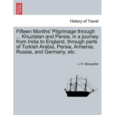 Fifteen Months' Pilgrimage Through ... Khuzistan and Persia, in a Journey from India to England, Through Parts of Turkish Arabia, Persia, Armenia, Russia, and Germany, Etc.