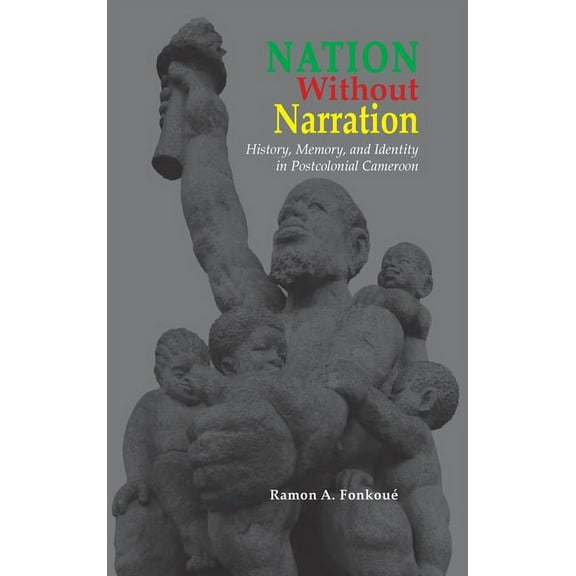 Cambria African Studies: Nation Without Narration: History, Memory and Identity in Postcolonial Cameroon (Hardcover)