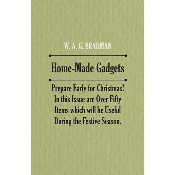 Home-Made Gadgets - Prepare Early for Christmas! In this Issue are Over Fifty Items which will be Useful During the Fest, (Paperback)