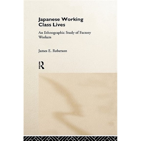 Pre-Owned Japanese Working Class Lives: An Ethnographic Study of Factory Workers, (Hardcover)