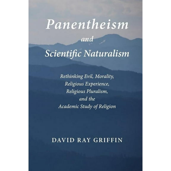Toward Ecological Civilization: Panentheism and Scientific Naturalism: Rethinking Evil, Morality, Religious Experience, Religious Pluralism, and the Academic Study of Religion (Paperback)