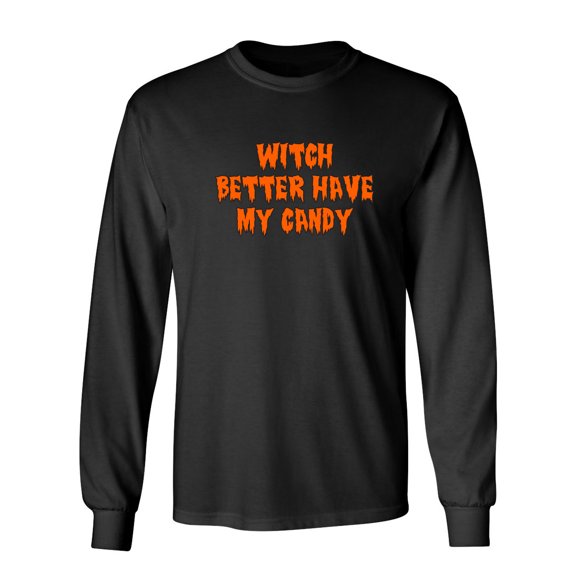 Witch Better Have My Candy Sarcastic Novelty Gift Idea Adult Humor Funny Men's Long Sleeve Shirts