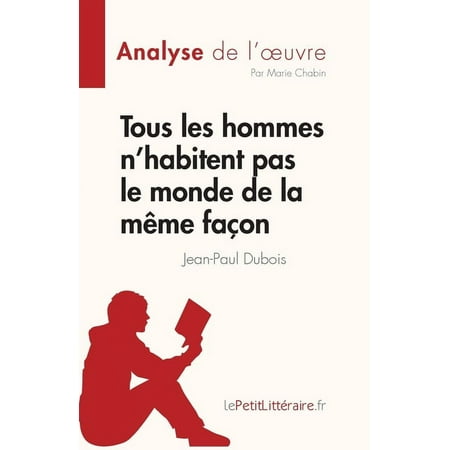 Tous les hommes n habitent pas le monde de la m&ecirc;me fa&ccedil;on: R&eacute;sum&eacute; complet et analyse d&eacute;taill&eacute;e de l oeuvre (Paperback)