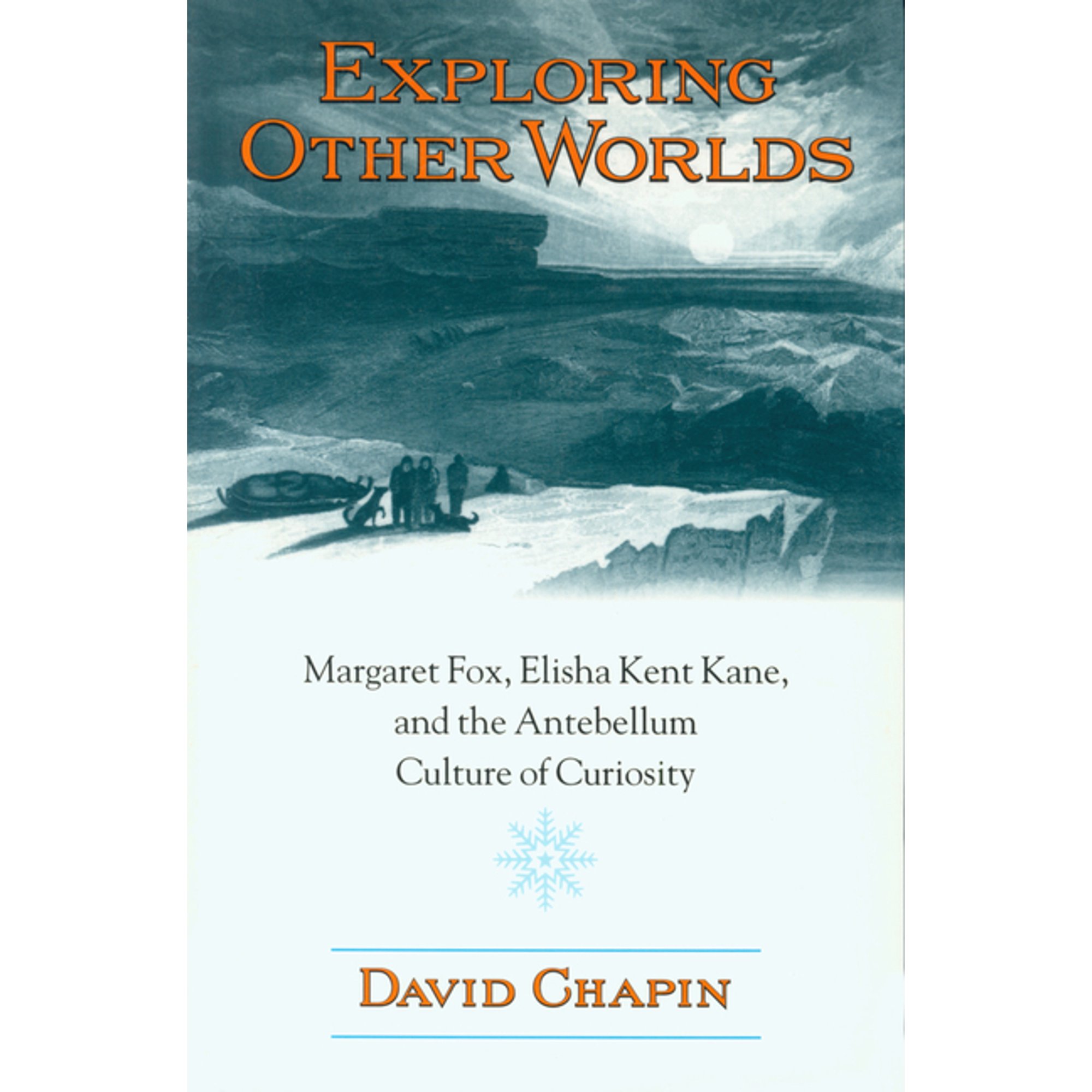 Exploring Other Worlds : Margaret Fox, Elisha Kent Kane, and the Antebellum Culture of Curiosity (Paperback)