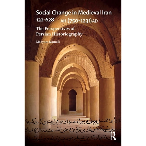 Social Change in Medieval Iran 132-628 AH (750-1231 AD): The Perspectives of Persian Historiography, (Paperback)