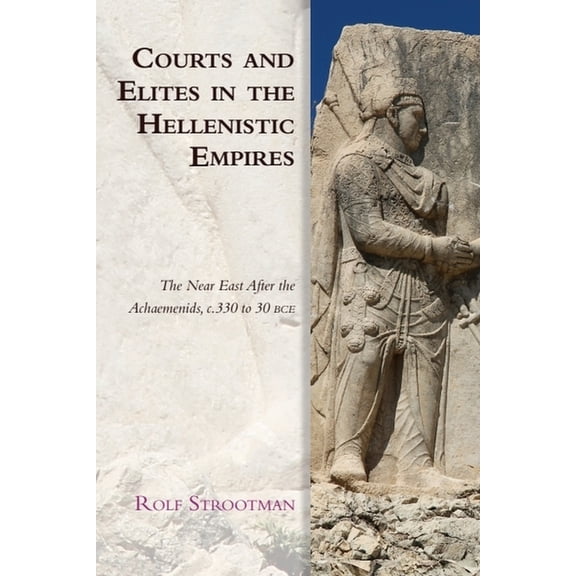 Edinburgh Studies in Ancient Persia Courts and Elites in the Hellenistic Empires: The Near East After the Achaemenids, C. 330 to 30 Bce, (Paperback)