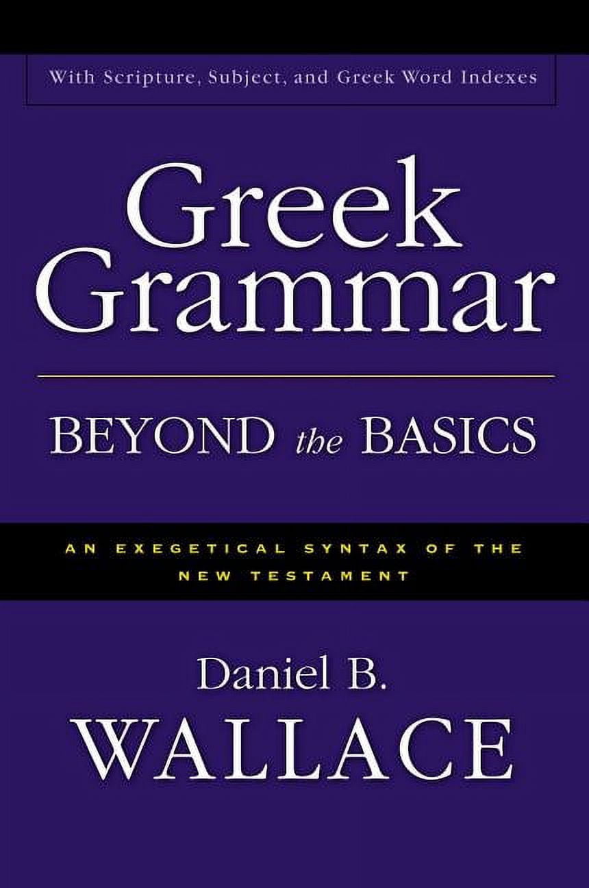 Greek Grammar Beyond the Basics: An Exegetical Syntax of the New