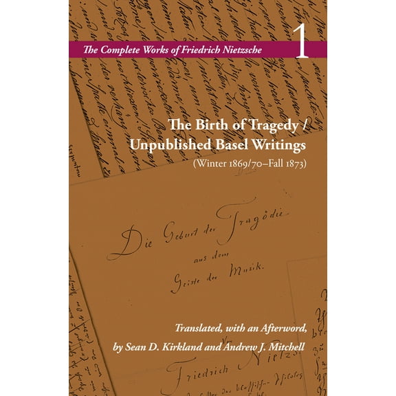 Complete Works of Friedrich Nietzsche The Birth of Tragedy / Unpublished Basel Writings (Winter 1869/70-Fall 1873): Volume 1, (Hardcover)