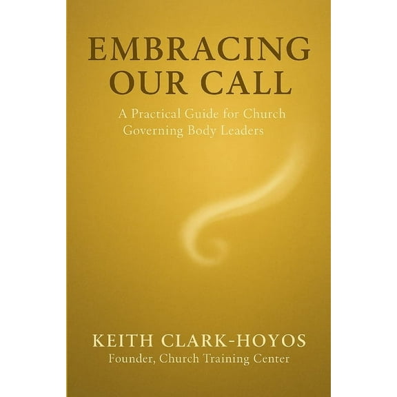 Embracing Our Call: A Practical Guide for Church Governing Body Leaders, (Paperback)