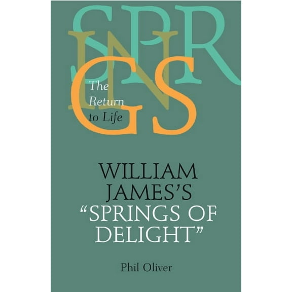 Vanderbilt Library of American Philosoph William James's "Springs of Delight": The Return to Life, (Hardcover)