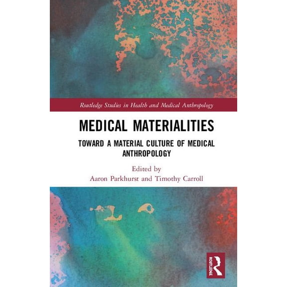 Routledge Studies in Health and Medical  Medical Materialities: Toward a Material Culture of Medical Anthropology, (Hardcover)