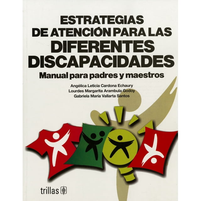 estrategias de atencion para las diferentes discapacidades: manual para padres y maestros portada con título en mayúsculas negras centrado; subtítulo y autores sobre fondo claro; gráficos rojos, verdes y amarillos con figuras humanas estilizadas y logo Trillas abajo a la izquierda; enfoque en intervención pedagógica y atención educativa.