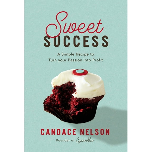 Sweet Success: A Simple Recipe to Turn Your Passion Into Profit, (Hardcover)