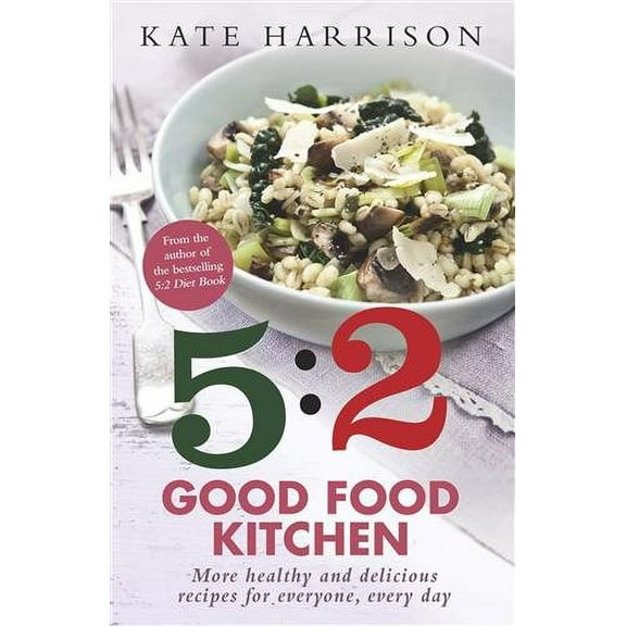 The 5:2 Good Food Kitchen: More Healthy and Delicious Recipes for Everyone Everyday (Paperback)