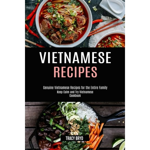 Vietnamese Recipes: Genuine Vietnamese Recipes for the Entire Family (Keep Calm and Try Vietnamese Cookbook), (Paperback)