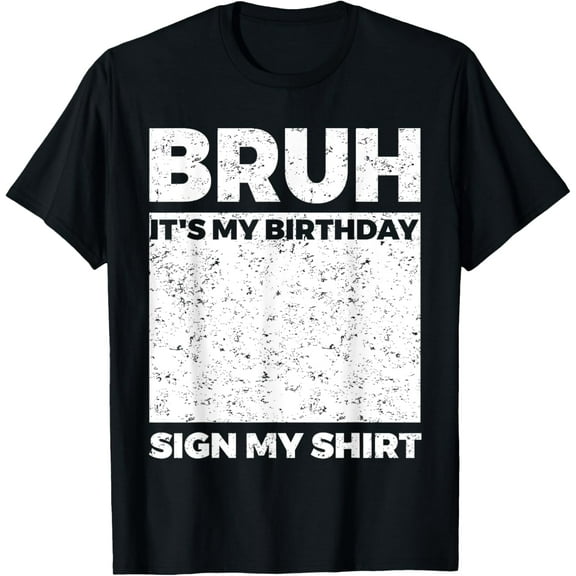 Bruh It's My Birthday Sign My Shirt Birthday T-ShirtMen's and women's gift, black and white T-shirt, size: Extra large S-4XL