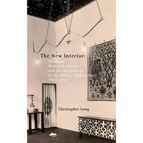 The New Interior: Viennese Domestic Design and the Beginnings of the Wiener Wohnkultur: 1907-1914, (Paperback)