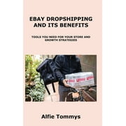 Ebay Dropshipping And Its Benefits: Tools You Need For Your Store And Growth Strategies - 9781806153763