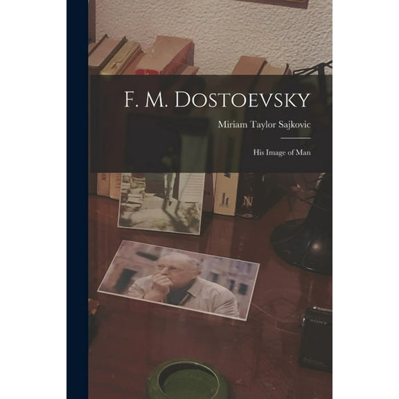 F. M. Dostoevsky: His Image of Man, (Paperback)