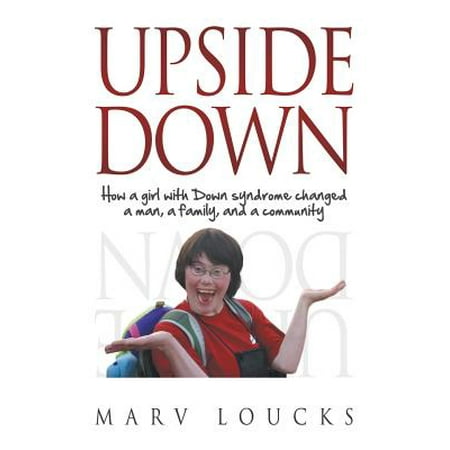 Man Down Christmas Special Review Upside Down : How a Girl with Down Syndrome Changed a Man, a Family, and a Community ()