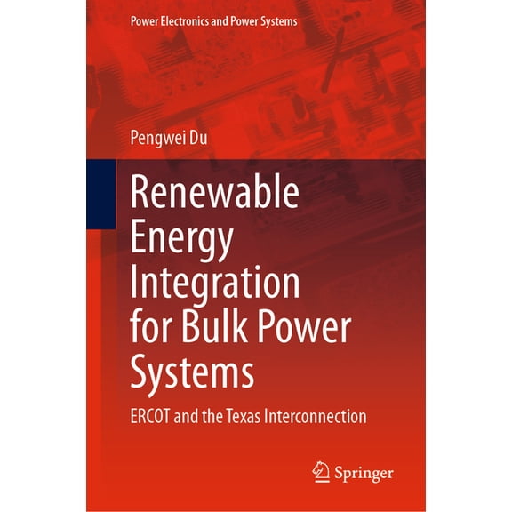 Power Electronics and Power Systems Renewable Energy Integration for Bulk Power Systems: Ercot and the Texas Interconnection, (Hardcover)