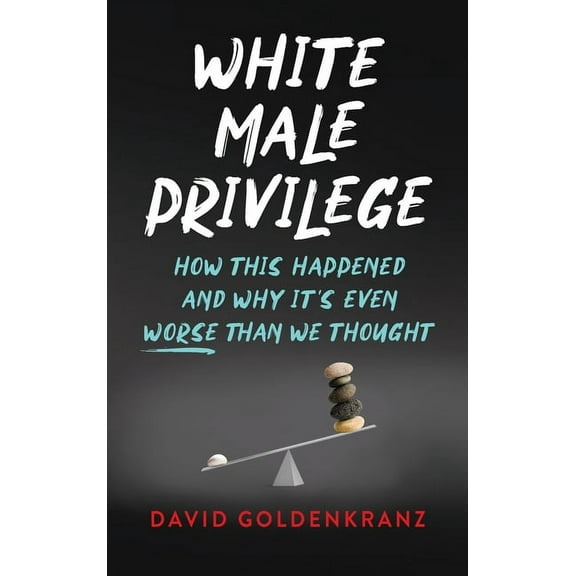 White Male Privilege: How This Happened and Why It's Even Worse than We Thought, (Hardcover)