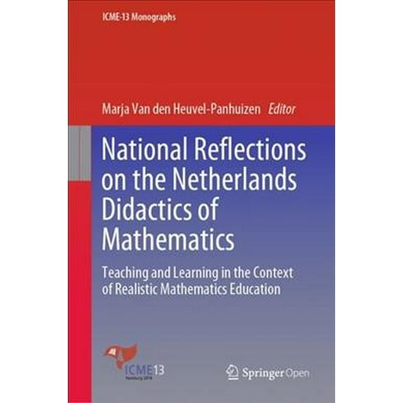 Icme-13 Monographs National Reflections on the Netherlands Didactics of Mathematics: Teaching and Learning in the Context of Realistic Math, (Hardcover)