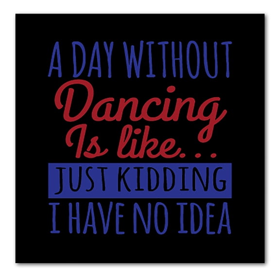 DistinctInk Custom Bumper Sticker - 10" x 10" Decorative Decal - Black Background - A Day Without Dancing…Have No Idea