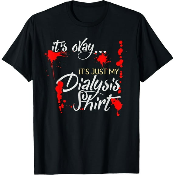 It's Okay It's Just My Dialysis Shirt a Funny Dialysis T-Shirt