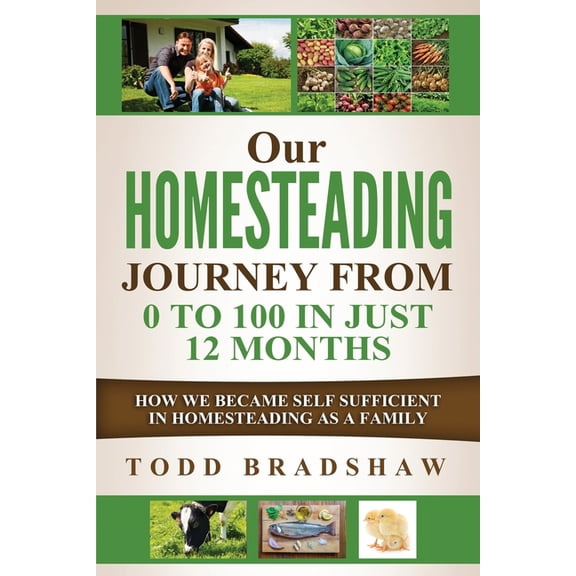 Our Homesteading Journey From 0 to 100 In Just 12 Months: How We Became Self Sufficient In Homesteading As a Family, (Paperback)