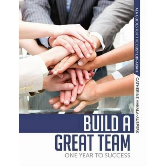 ALA Guides for the Busy Librarian Build a Great Team: One Year to Success, (Paperback)