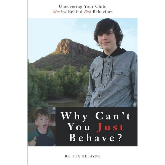 Why Can't You Just Behave?: Uncovering your child masked behind bad behaviors, (Paperback)