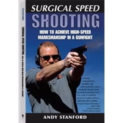 Surgical Speed Shooting: How to Achieve High-Speed Marksmanship in a Gunfight, Used [Paperback]