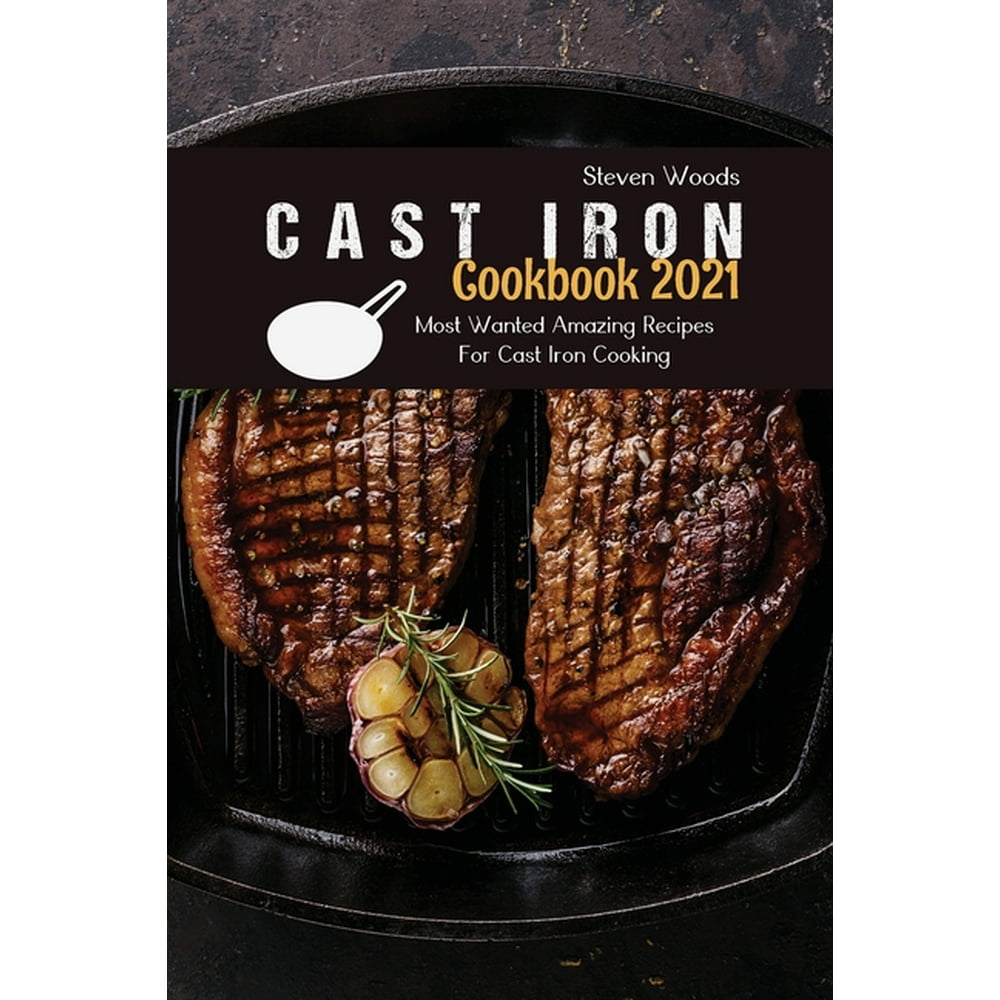 Cast Iron Cookbook 2021 Most Wanted Amazing Recipes For Cast Iron