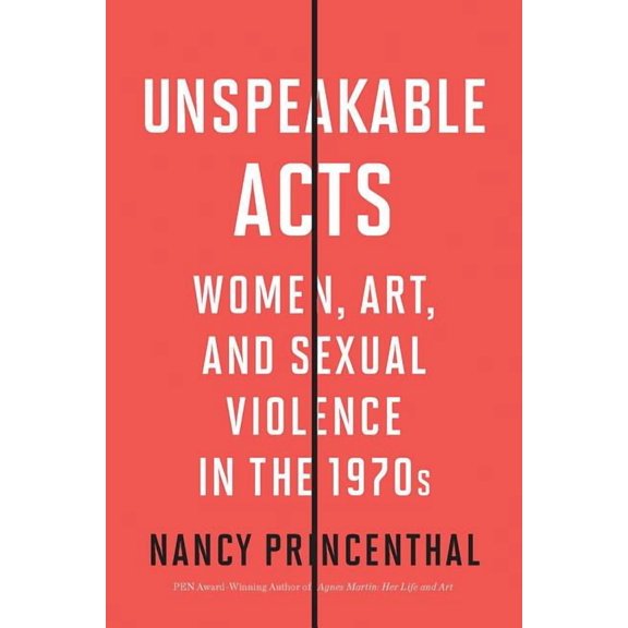 Unspeakable Acts: Women, Art, and Sexual Violence in the 1970s, (Hardcover)