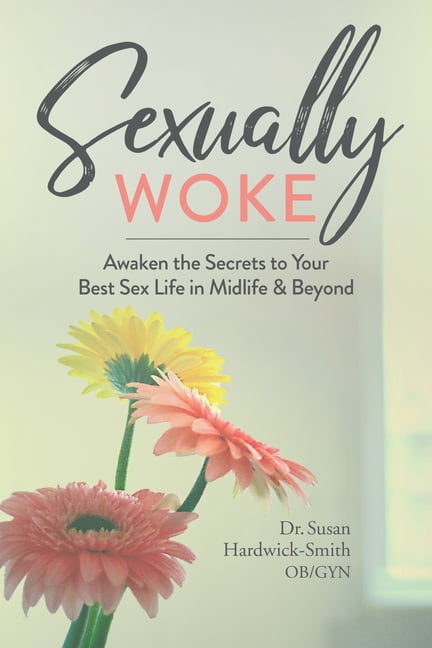 Sexually Woke Awakening The Secrets To Our Best Sex Lives In Midlife And Beyond Paperback