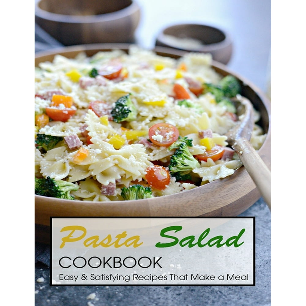 Pasta Salad Cookbook Easy & Satisfying Recipes That Make a Meal