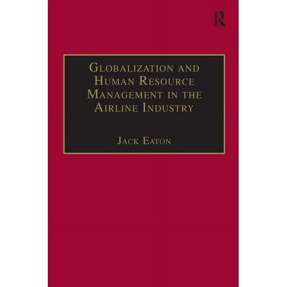 Ashgate Studies in Aviation Economics an Globalization and Human Resource Management in the Airline Industry, (Paperback)