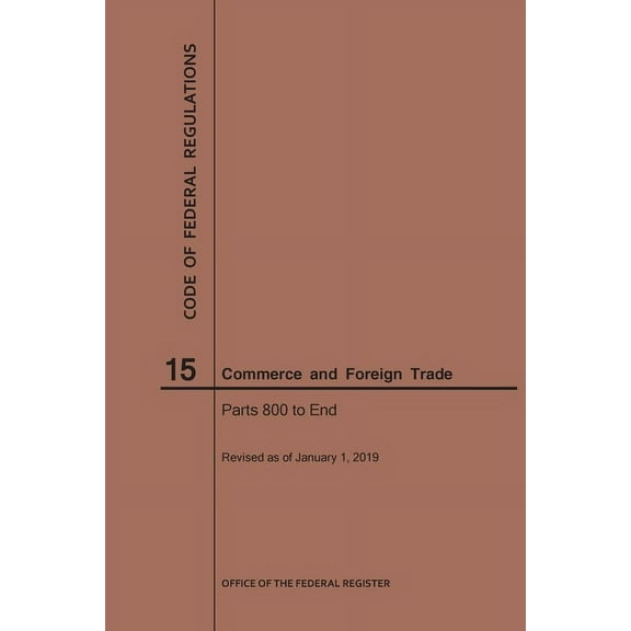 Code of Federal Regulations: Code of Federal Regulations Title 15, Commerce and Foreign Trades, Parts 800-End, 2019 (Paperback)