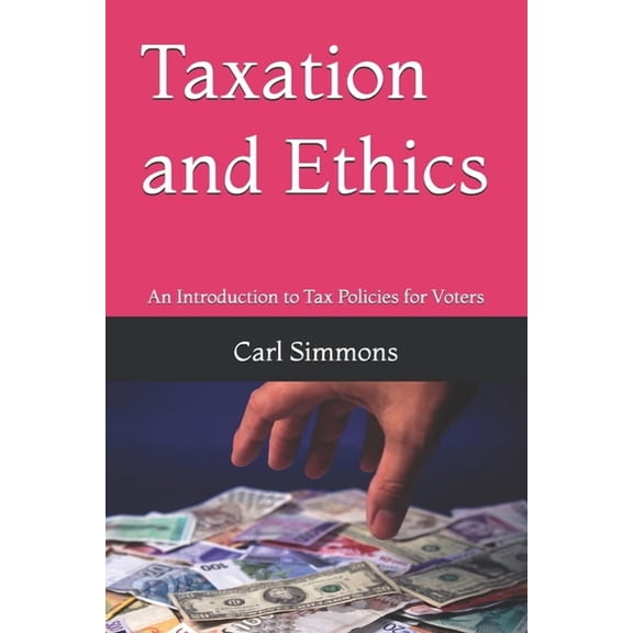 Taxation and Ethics: An Introduction to Tax Policies for Voters, (Paperback)