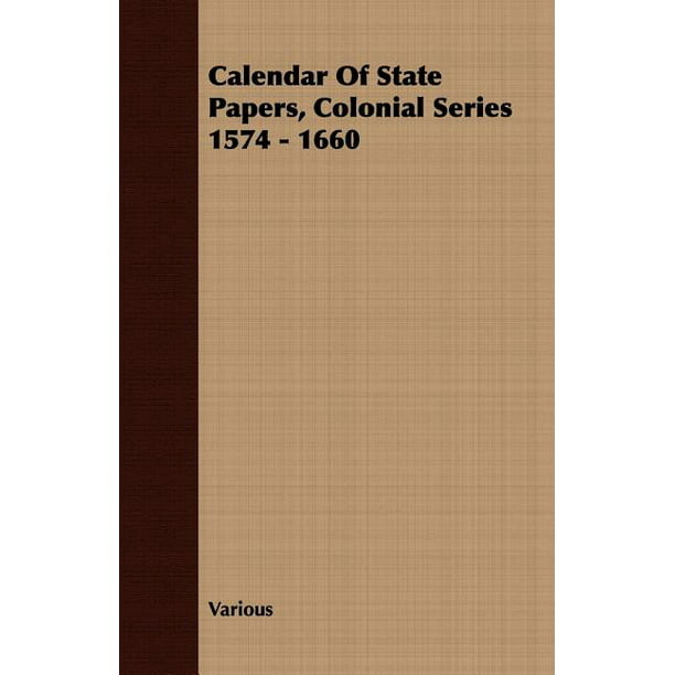 Calendar of State Papers, Colonial Series 1574 1660