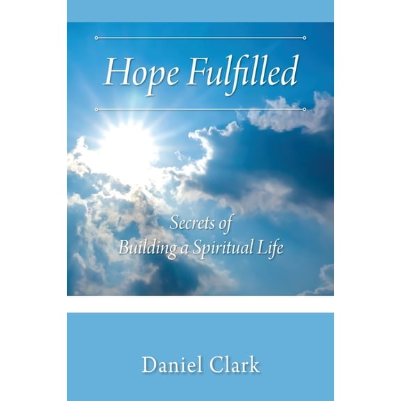 Hope Fulfilled: Secrets of Building a Spiritual Life, (Paperback)