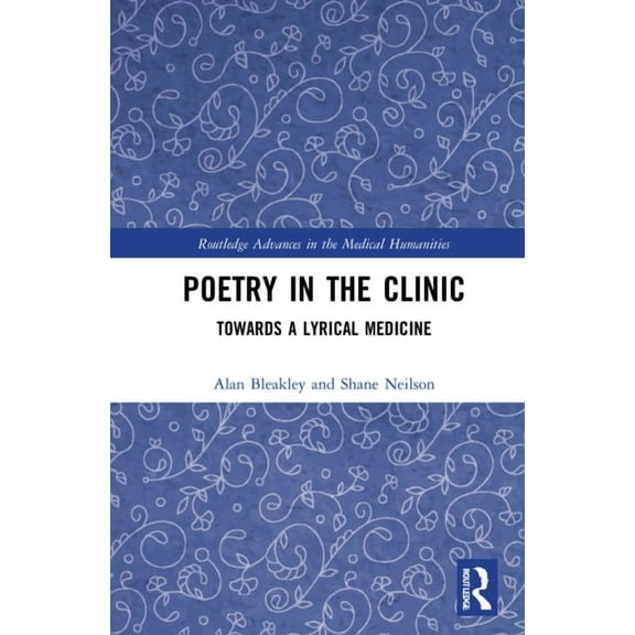 Routledge Advances in the Medical Humani Poetry in the Clinic: Towards a Lyrical Medicine, (Hardcover)