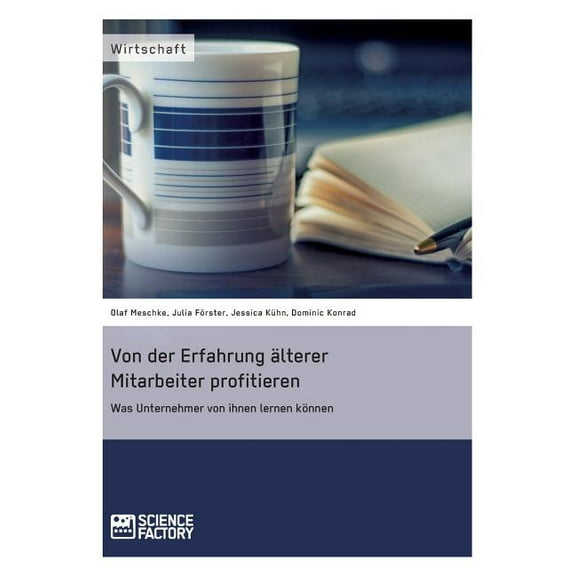 Von der Erfahrung Ã¤lterer Mitarbeiter profitieren. Was Unternehmer von ihnen lernen kÃ¶nnen, (Paperback)