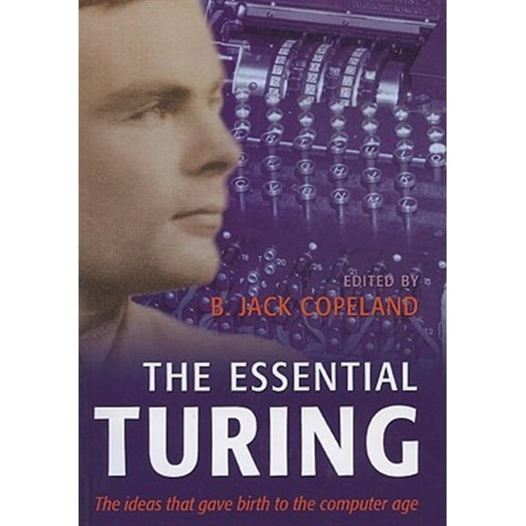 Pre-Owned The Essential Turing: Seminal Writings in Computing, Logic, Philosophy, Artificial Intelligence, and Artificial Life plus The Secrets of Enigma Paperback