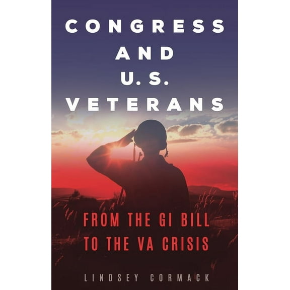 Conflict and Today's Congress Congress and U.S. Veterans: From the GI Bill to the VA Crisis, (Hardcover)