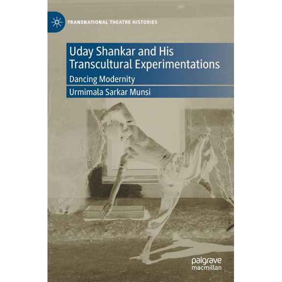 Transnational Theatre Histories Uday Shankar and His Transcultural Experimentations: Dancing Modernity, (Hardcover)