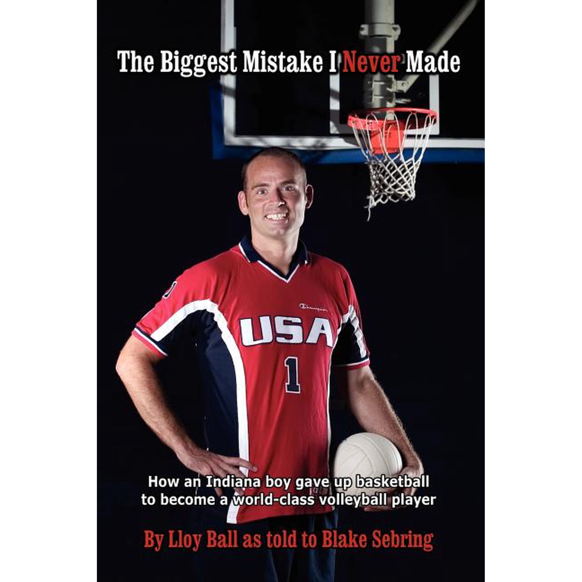 The Biggest Mistake I Never Made: How an Indiana boy gave up basketball to become a world-class volleyball player, (Paperback)