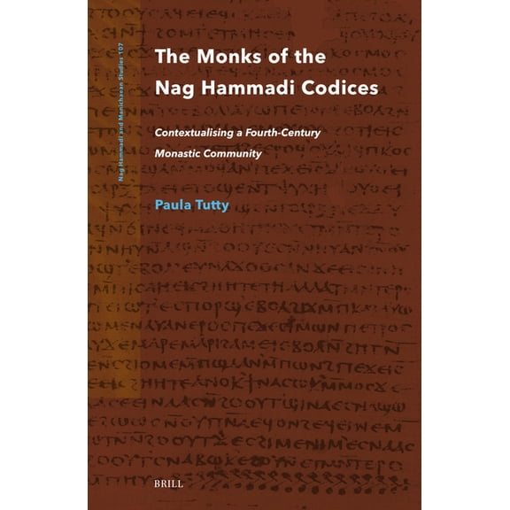 Nag Hammadi and Manichaean Studies The Monks of the Nag Hammadi Codices: Contextualising a Fourth-Century Monastic Community, Book 107, (Hardcover)